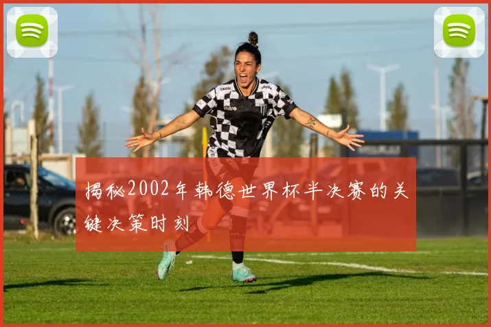 揭秘2002年韩德世界杯半决赛的关键决策时刻