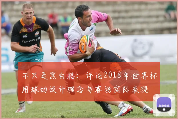 不只是黑白格:评论2018年世界杯用球的设计理念与赛场实际表现