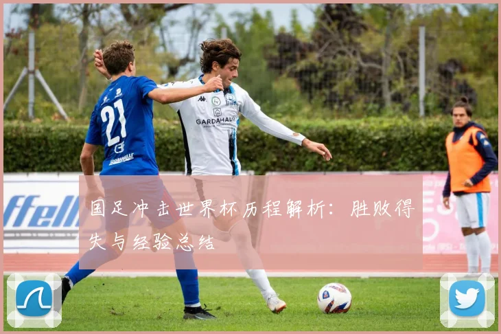 国足冲击世界杯历程解析:胜败得失与经验总结