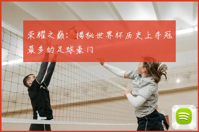 荣耀之巅:揭秘世界杯历史上夺冠最多的足球豪门