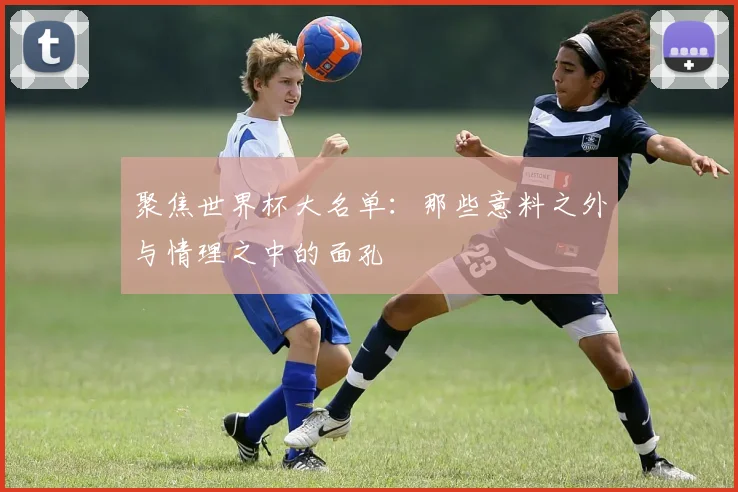 聚焦世界杯大名单：那些意料之外与情理之中的面孔