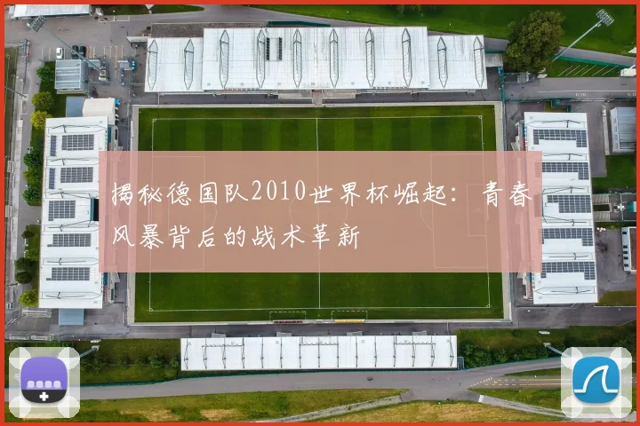 揭秘德国队2010世界杯崛起:青春风暴背后的战术革新