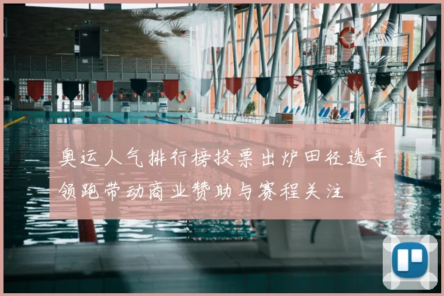 奥运人气排行榜投票出炉田径选手领跑带动商业赞助与赛程关注
