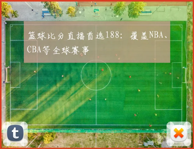 篮球比分直播首选188：覆盖NBA、CBA等全球赛事